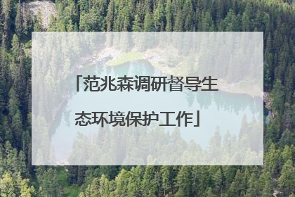 范兆森调研督导生态环境保护工作
