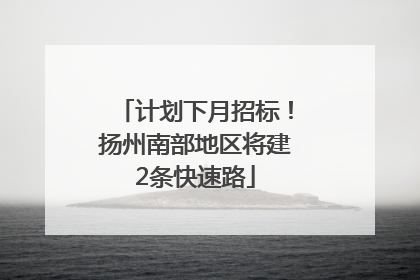 计划下月招标！扬州南部地区将建2条快速路