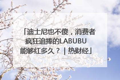 迪士尼也不傻，消费者疯狂追捧的LABUBU能够红多久？｜热财经