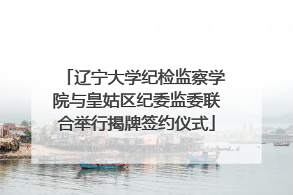 辽宁大学纪检监察学院与皇姑区纪委监委联合举行揭牌签约仪式
