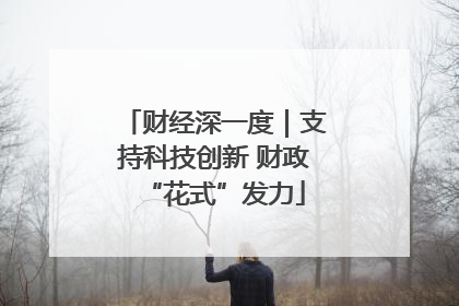 财经深一度｜支持科技创新 财政“花式”发力