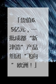 货值6.5亿元，一批成都“新津造”产品组团“飞向”欧洲！