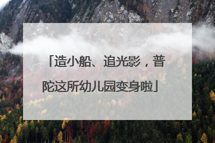 造小船、追光影，普陀这所幼儿园变身啦