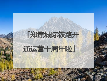 郑焦城际铁路开通运营十周年啦