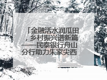 金融活水润瓜田，乡村振兴谱新篇——民泰银行舟山分行助力朱家尖西瓜甜蜜升级