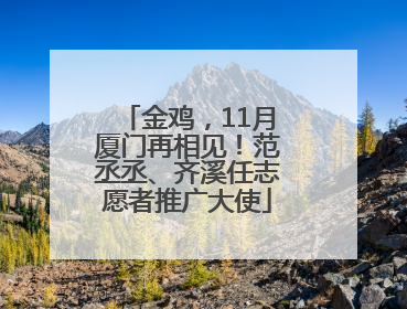 金鸡，11月厦门再相见！范丞丞、齐溪任志愿者推广大使