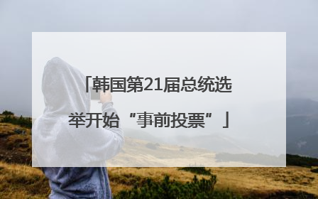 韩国第21届总统选举开始“事前投票”