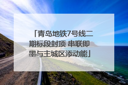 青岛地铁7号线二期标段封顶 串联即墨与主城区添动能