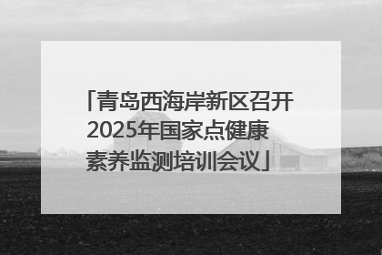 青岛西海岸新区召开2025年国家点健康素养监测培训会议