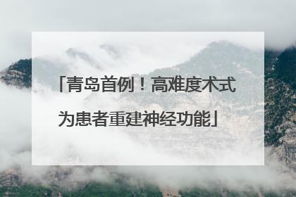 青岛首例！高难度术式为患者重建神经功能