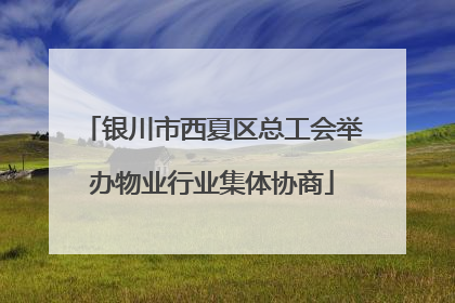 银川市西夏区总工会举办物业行业集体协商