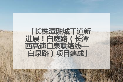 长株潭融城干道新进展！白庭路（长潭西高速白泉联络线—白泉路）项目建成