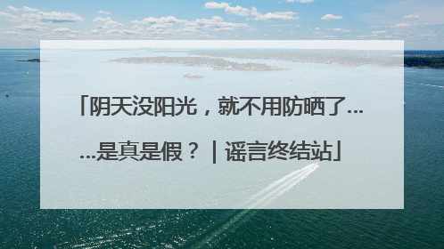 阴天没阳光，就不用防晒了……是真是假？｜谣言终结站