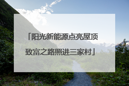 阳光新能源点亮屋顶 致富之路照进三家村