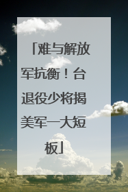 难与解放军抗衡！台退役少将揭美军一大短板