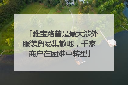 雅宝路曾是最大涉外服装贸易集散地，千家商户在困难中转型