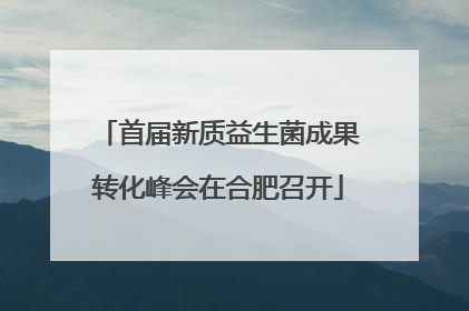 首届新质益生菌成果转化峰会在合肥召开