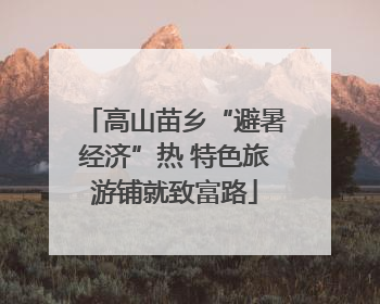 高山苗乡“避暑经济”热 特色旅游铺就致富路