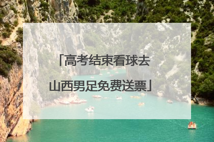 高考结束看球去 山西男足免费送票