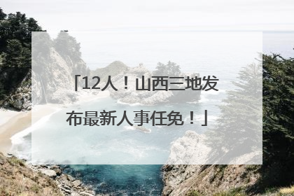 12人！山西三地发布最新人事任免！