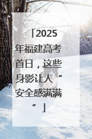 2025年福建高考首日，这些身影让人“安全感满满”
