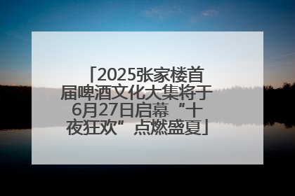 2025张家楼首届啤酒文化大集将于6月27日启幕“十夜狂欢”点燃盛夏
