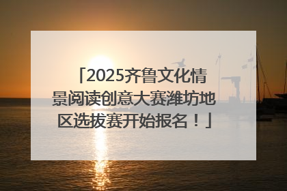 2025齐鲁文化情景阅读创意大赛潍坊地区选拔赛开始报名！