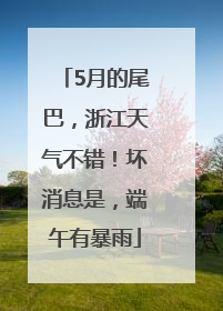 5月的尾巴，浙江天气不错！坏消息是，端午有暴雨