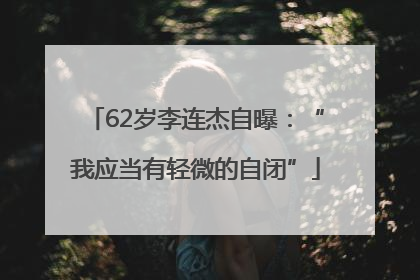 62岁李连杰自曝：“我应当有轻微的自闭”