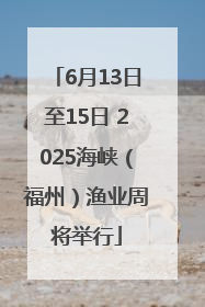 6月13日至15日 2025海峡（福州）渔业周将举行