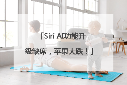 Siri AI功能升级缺席，苹果大跌！